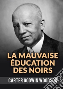 La mauvaise éducation des noirs libro di Godwin Woodson Carter