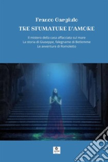 Tre sfumature d'amore: Il mistero della casa affacciata sul mare-La storia di Giuseppe, falegname di Betlemme-Le avventure di Romoletto libro di Gargiulo Franco