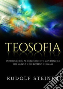 Teosofia. Introducción al conocimiento supersensible del mundo y del destino humano libro di Steiner Rudolf