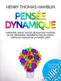 Pensée dynamique. Harmonie, santé, succès, réalisation, maîtrise de soi, optimisme, prospérité, paix de l'esprit, grâce au pouvoir de la pensée juste libro di Hamblin Henry Thomas