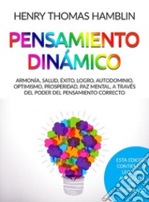 Pensamiento dinámico. Armonía, salud, éxito, logro, autodominio, optimismo, prosperidad, paz mental, a través del poder del pensamiento correcto libro di Hamblin Henry Thomas