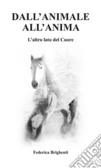 Dall'animale all'anima. L'altro lato del cuore libro di Brighenti Federica