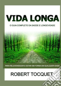 Vida longa. O guia completo da saúde e longevidade. Para rejuvenescer e estar em forma em qualquer idade libro di Tocquet Robert