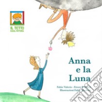 Anna e la luna libro di Felicetti Ettore; Valerio Fabio