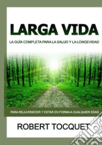 Larga Vida. La guía completa para la salud y la longevidad libro di Tocquet Robert