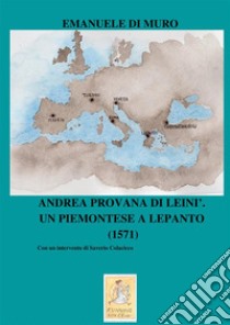 Andrea Provana di Leinì. Un piemontese a Lepanto (1571) libro di Di Muro Emanuele