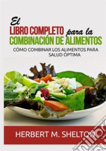 El libro completo para la combinación de alimentos. Cómo combinar los alimentos para salud óptima libro di Shelton Herbert M.