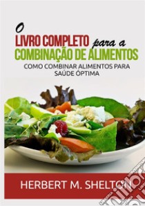 O livro completo para a combinação de alimentos. Como combinar alimentos para saúde óptima libro di Shelton Herbert M.