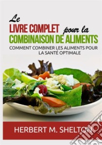 Le livre complet pour la combinaison de aliments. Comment combiner les aliments pour la santé optimale libro di Shelton Herbert M.