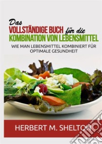 Das vollständige Buch für die Kombination von Lebensmittel. Wie man Lebensmittel kombiniert für optimale Gesundheit libro di Shelton Herbert M.