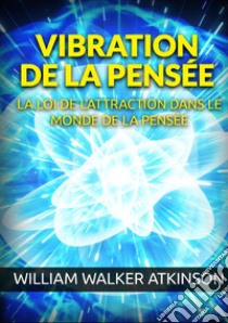 Vibration de la pensée. La loi de l'attraction dans le monde de la pensée libro di Atkinson William Walker