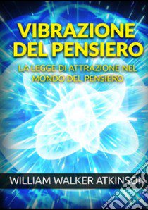 Vibrazione del pensiero. La legge di attrazione nel mondo del pensiero libro di Atkinson William Walker