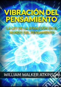 Vibración del pensamiento. La ley de la atracción en el mundo del pensamiento libro di Atkinson William Walker