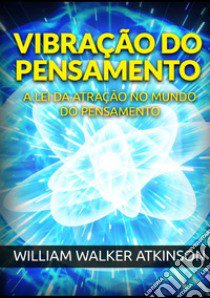 Vibração do pensamento. A lei da atração no mundo do pensamento libro di Atkinson William Walker