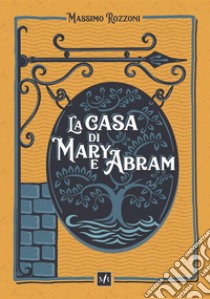 La casa di Mary e Abram libro di Rozzoni Massimo