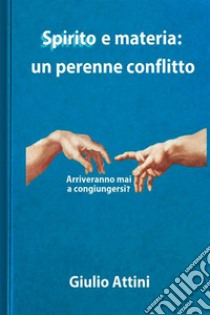 Spirito e materia: un perenne conflitto libro di Attini Giulio