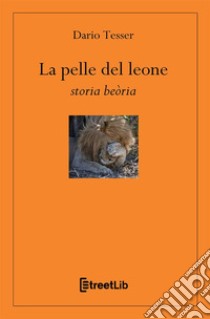 La pelle del leone. Storia beòria libro di Tesser Dario