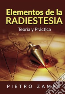 Elementos de la radiestesia. Teoría y práctica libro di Zampa Pietro