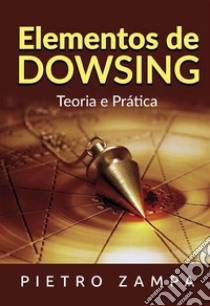 Elementos de dowsing. Teoria e prática libro di Zampa Pietro