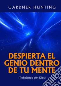 Despierta el Genio dentro de tu Mente. (Trabajando con Dios) libro di Hunting Gardner