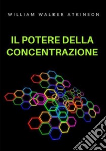 Il potere della concentrazione libro di Atkinson William Walker