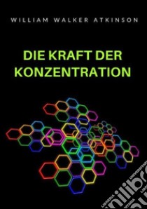 Die Kraft der Konzentration libro di Atkinson William Walker