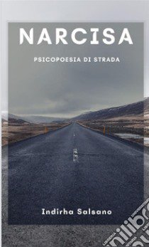 Narcisa. Psicopoesie di strada libro di Salsano Indirha