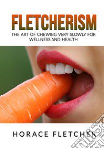 Fletcherism. The art of chewing very slowly for wellness and health libro di Fletcher Horace