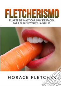 Fletcherismo. El arte de masticar muy despacio para el bienestar y la salud libro di Fletcher Horace