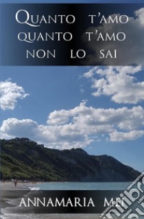 Quanto t'amo quanto t'amo non lo sai libro di Mei Annamaria