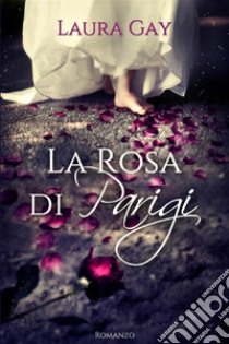 La rosa di Parigi libro di Gay Laura