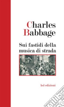 Sui fastidi della musica di strada libro di Babbage Charles