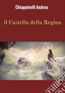 Il castello della regina libro di Chiappinelli Andrea