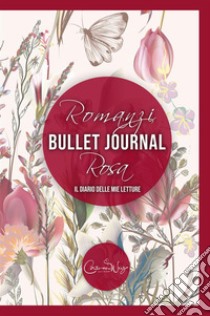 Romanzi rosa bullet journal: il diario delle mie letture. L'agenda delle lettrici di romanzi rosa, new adult e romanzi d'epoca. Ideale anche per blogger e bookstagrammer libro di Weiz