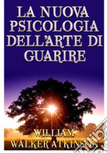 La nuova psicologia dell'arte di guarire libro di Atkinson William Walker