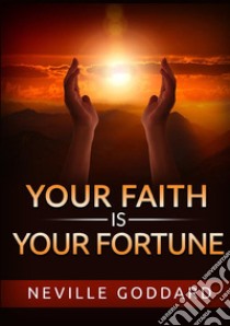 Your faith is your fortune libro di Goddard Neville