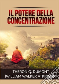 Il potere della concentrazione libro di Dumont Theron Q.; Atkinson William Walker