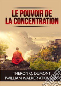 Le pouvoir de la concentration libro di Atkinson William Walker