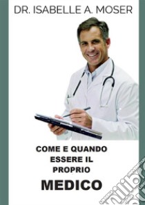 Come e quando essere il proprio medico libro di Moser Isabelle A.