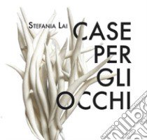 Stefania Lai. Case per gli occhi. Catalogo della mostra (Cagliari, 13 novembre - 4 dicembre 2021). Ediz. illustrata libro di Salis I. (cur.)