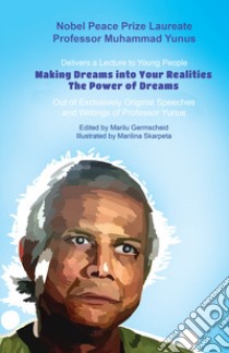 Nobel peace prize laureate professor Muhammad Yunus. Delivers a lecture to young people. Making dreams into your realities. The power of dreams. Out of exclusively original speeches and writings of professor Yunus libro di Germscheid M. (cur.)