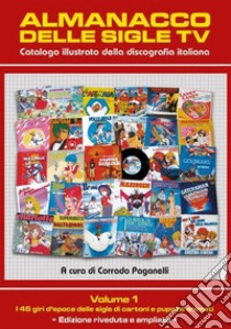 Almanacco delle sigle TV. Catalogo illustrato della discografia italiana. Vol. 1: I 45 giri d'epoca delle sigle di cartoni e pupazzi animati libro di Paganelli Corrado