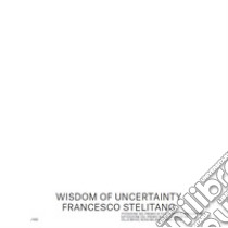 Wisdom of uncertainty. Nuove dinamiche sociali, interdipendenza ed entropia. Catalogo della mostra (Nova Milanese, 15 dicembre 2021-29 gennaio 2022). Ediz. illustrata libro di Stelitano Francesco