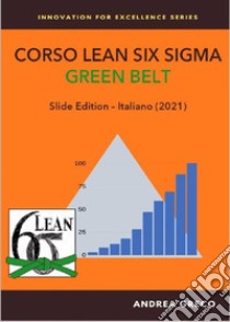 Corso Lean Six Sigma. Green belt. Slide edition libro di Greco Andrea