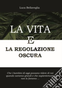 La vita e la regolazione oscura libro di Bellaveglia Luca