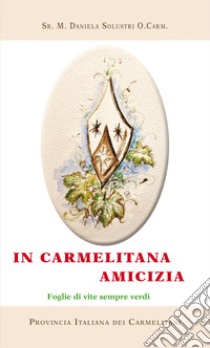 In carmelitana amicizia. Foglie di vite sempre verdi libro