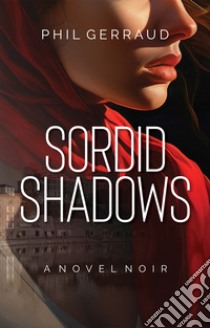 Sordid Shadows. A Novel Noir libro di Phil Gerraud