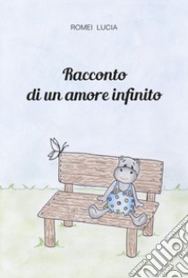 Racconto di un amore infinito libro di Romei Lucia