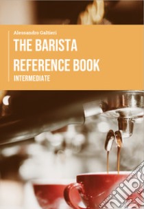 The barista reference book. Intermediate libro di Galtieri Alessandro; Caroli C. (cur.)