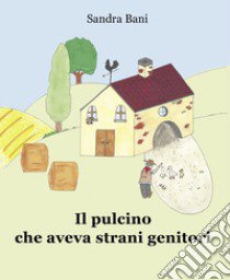 Il pulcino che aveva strani genitori libro di Bani Sandra